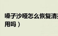 嗓子沙哑怎么恢复清亮（嗓子哑了喝蜂蜜水有用吗）