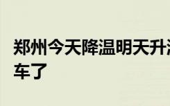 郑州今天降温明天升温，气温过山车又又又发车了