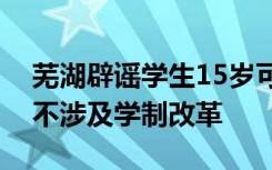 芜湖辟谣学生15岁可免试上大学：教育改革不涉及学制改革
