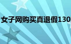 女子网购买真退假130次获利1.4万元：刑拘！