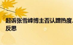 起诉张雪峰博主否认蹭热度、想红“想疯了”：想引起社会反思