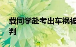 载同学赴考出车祸被索赔近60万？法院这样判
