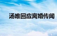 汤唯回应离婚传闻：不可能跟丈夫离婚