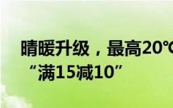 晴暖升级，最高20℃！河南周日起陆续上演“满15减10”