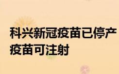 科兴新冠疫苗已停产，各地仍有针对新毒株的疫苗可注射