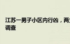 江苏一男子小区内行凶，两女子遇害，事发经过及原因仍在调查