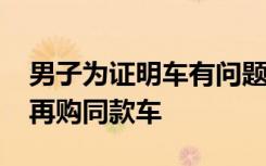 男子为证明车有问题，花20万在同一家4S店再购同款车