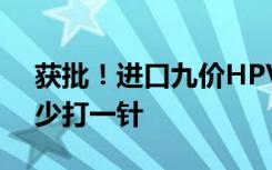 获批！进口九价HPV疫苗9至14岁女性将可少打一针