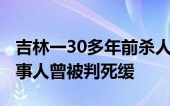 吉林一30多年前杀人案拟于2月再审开庭，当事人曾被判死缓