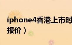 iphone4香港上市时间（香港iphone4s最新报价）