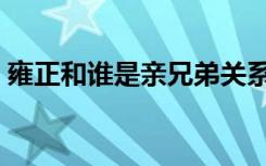 雍正和谁是亲兄弟关系（雍正和谁是亲兄弟）