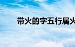 带火的字五行属火的字（带火的字）