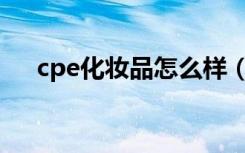 cpe化妆品怎么样（dhc化妆品怎么样）