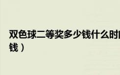 双色球二等奖多少钱什么时间公布（双色球二等奖一般多少钱）