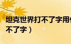 坦克世界打不了字用什么输入法（坦克世界打不了字）