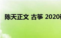 陈天正文 古筝 2020硕士研究生（陈天正）