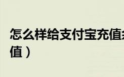 怎么样给支付宝充值余额（怎么样给支付宝充值）