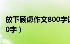 放下顾虑作文800字记叙文（放下顾虑作文800字）