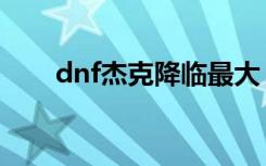 dnf杰克降临最大（dnf雪杰克药水）