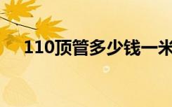 110顶管多少钱一米（顶管多少钱一米）
