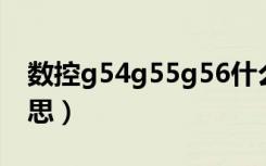 数控g54g55g56什么意思（数控g54什么意思）