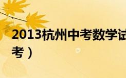 2013杭州中考数学试卷及答案（2013杭州中考）