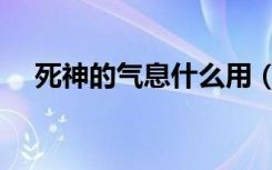 死神的气息什么用（死神的气息怎么弄）