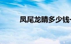 凤尾龙睛多少钱一条（凤尾龙睛）
