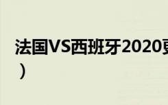 法国VS西班牙2020更新版本（法国vs西班牙）