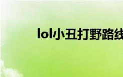 lol小丑打野路线（lol小丑打野）