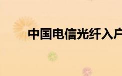 中国电信光纤入户（电信光纤入户）
