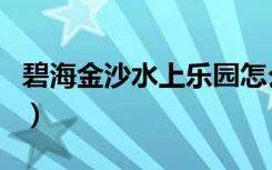 碧海金沙水上乐园怎么去（碧海金沙水上乐园）