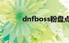 dnfboss粉盘点（dnfboss粉）