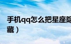 手机qq怎么把星座隐藏起来（qq星座怎么隐藏）