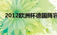 2012欧洲杯德国阵容（2012欧洲杯德国）