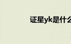 证星yk是什么（证星叶开）