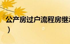公产房过户流程房继承政策（公产房过户流程）