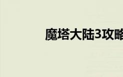 魔塔大陆3攻略（魔塔大陆3）