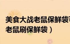 美食大战老鼠保鲜袋可不可以交易（美食大战老鼠刷保鲜袋）