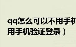 qq怎么可以不用手机验证直接登（qq怎么不用手机验证登录）