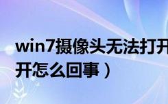 win7摄像头无法打开（win7电脑摄像头打不开怎么回事）