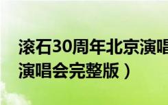 滚石30周年北京演唱会完整版（滚石30周年演唱会完整版）