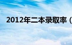 2012年二本录取率（2012年二本分数线）
