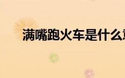 满嘴跑火车是什么意思（满嘴跑火车）
