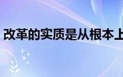改革的实质是从根本上改变（改革的实质是）