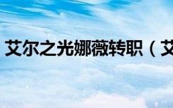 艾尔之光娜薇转职（艾尔之光蕾娜转什么好）