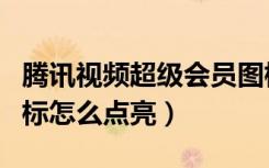 腾讯视频超级会员图标（腾讯视频高级用户图标怎么点亮）