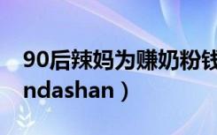 90后辣妈为赚奶粉钱太拼了（90后辣妈amandashan）