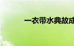 一衣带水典故成语（典故成语）
