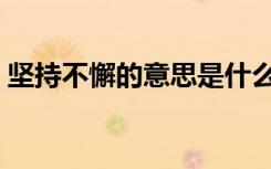坚持不懈的意思是什么（坚持不懈的意思是）